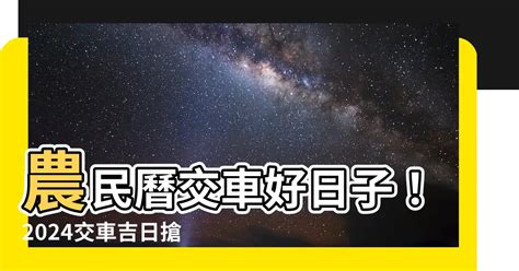 牽車的好日子|【農民曆 牽車好日子】農民曆牽車好日子全公開！別錯過2024新。